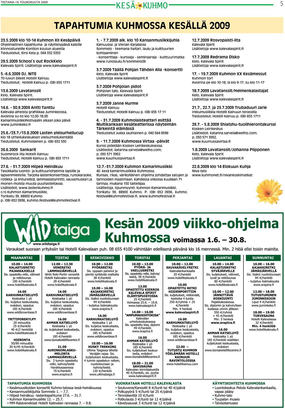 Lisätietoja www.kalevalaspirit.fi 14.6. - 30.9.2009 Antti Tanttu Kalevala-aiheista grafiikkaa Juminkeossa. Avoinna su-to klo 12.00-18.00 Kamarimusiikkifestivaalin aikaan joka päivä www.juminkeko.
