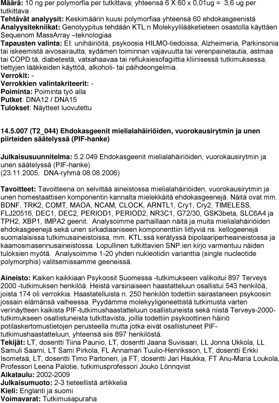toiminnan vajavuutta tai verenpainetautia, astmaa tai COPD:tä, diabetestä, vatsahaavaa tai refluksiesofagiittia kliinisessä tutkimuksessa, tiettyjen lääkkeiden käyttöä, alkoholi- tai päihdeongelmia.