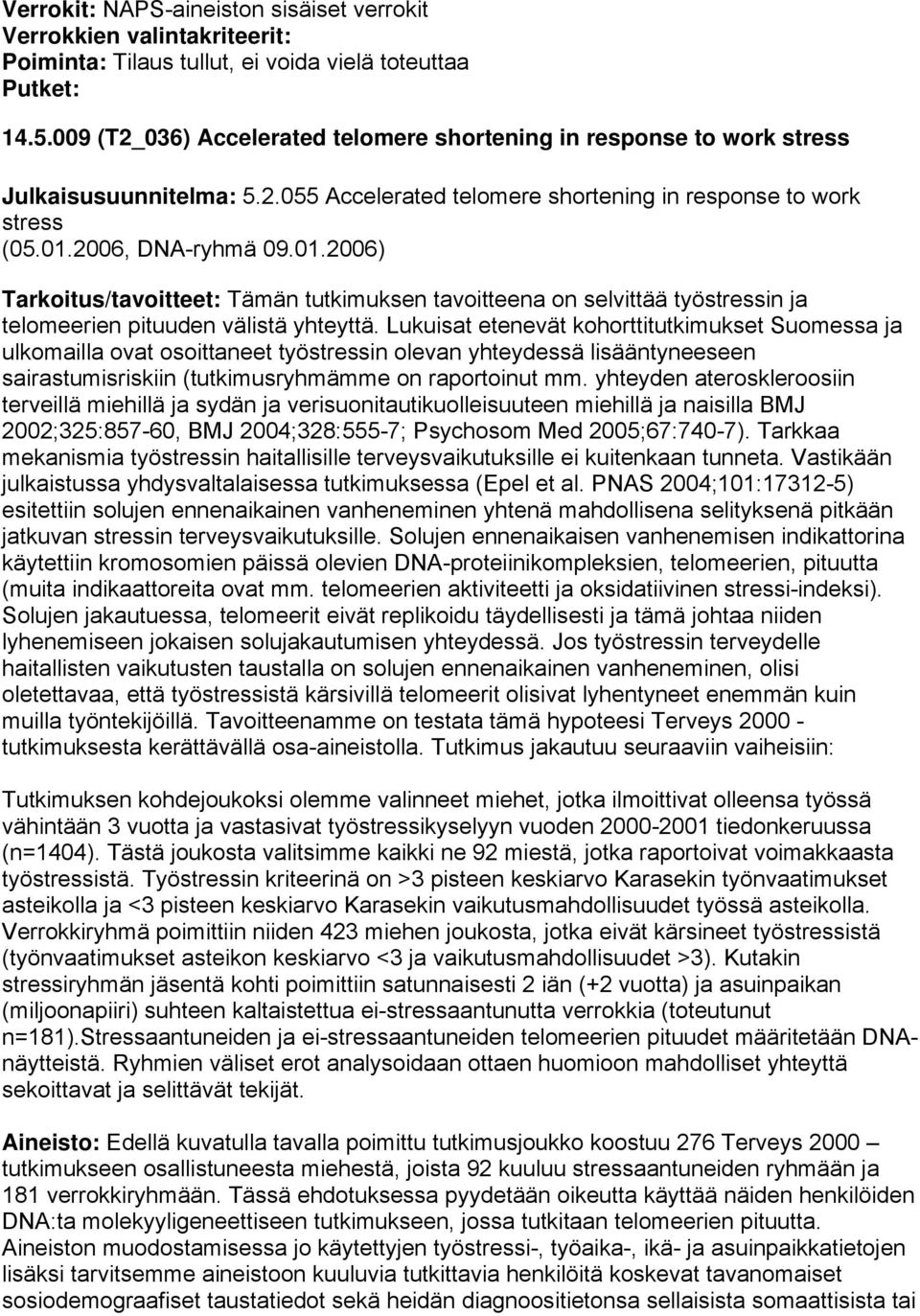 2006, DNA-ryhmä 09.01.2006) Tarkoitus/tavoitteet: Tämän tutkimuksen tavoitteena on selvittää työstressin ja telomeerien pituuden välistä yhteyttä.