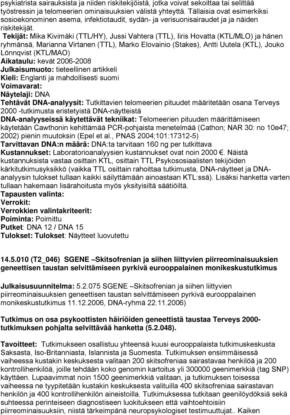 Tekijät: Mika Kivimäki (TTL/HY), Jussi Vahtera (TTL), Iiris Hovatta (KTL/MLO) ja hänen ryhmänsä, Marianna Virtanen (TTL), Marko Elovainio (Stakes), Antti Uutela (KTL), Jouko Lönnqvist (KTL/MAO)