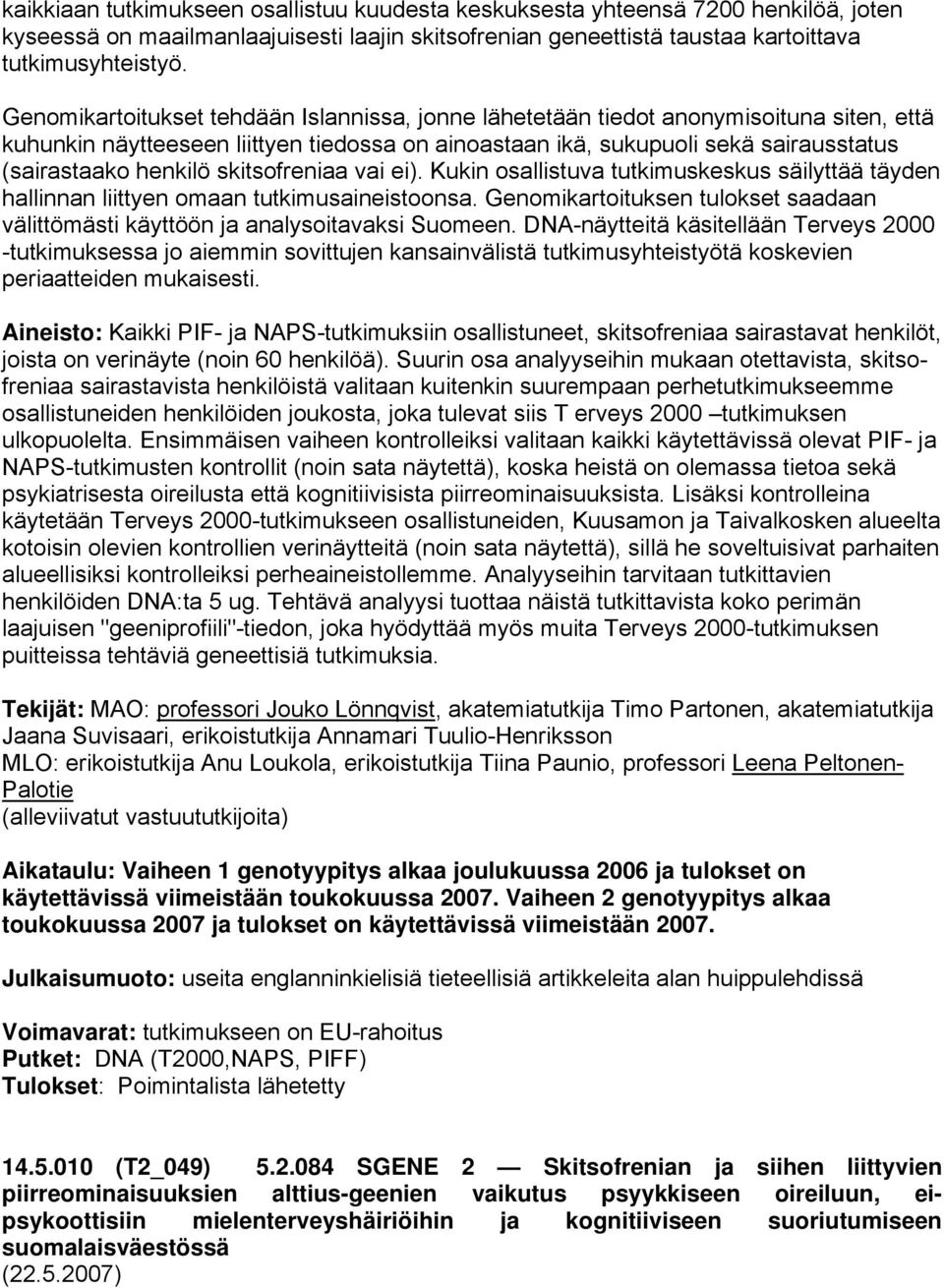 skitsofreniaa vai ei). Kukin osallistuva tutkimuskeskus säilyttää täyden hallinnan liittyen omaan tutkimusaineistoonsa.