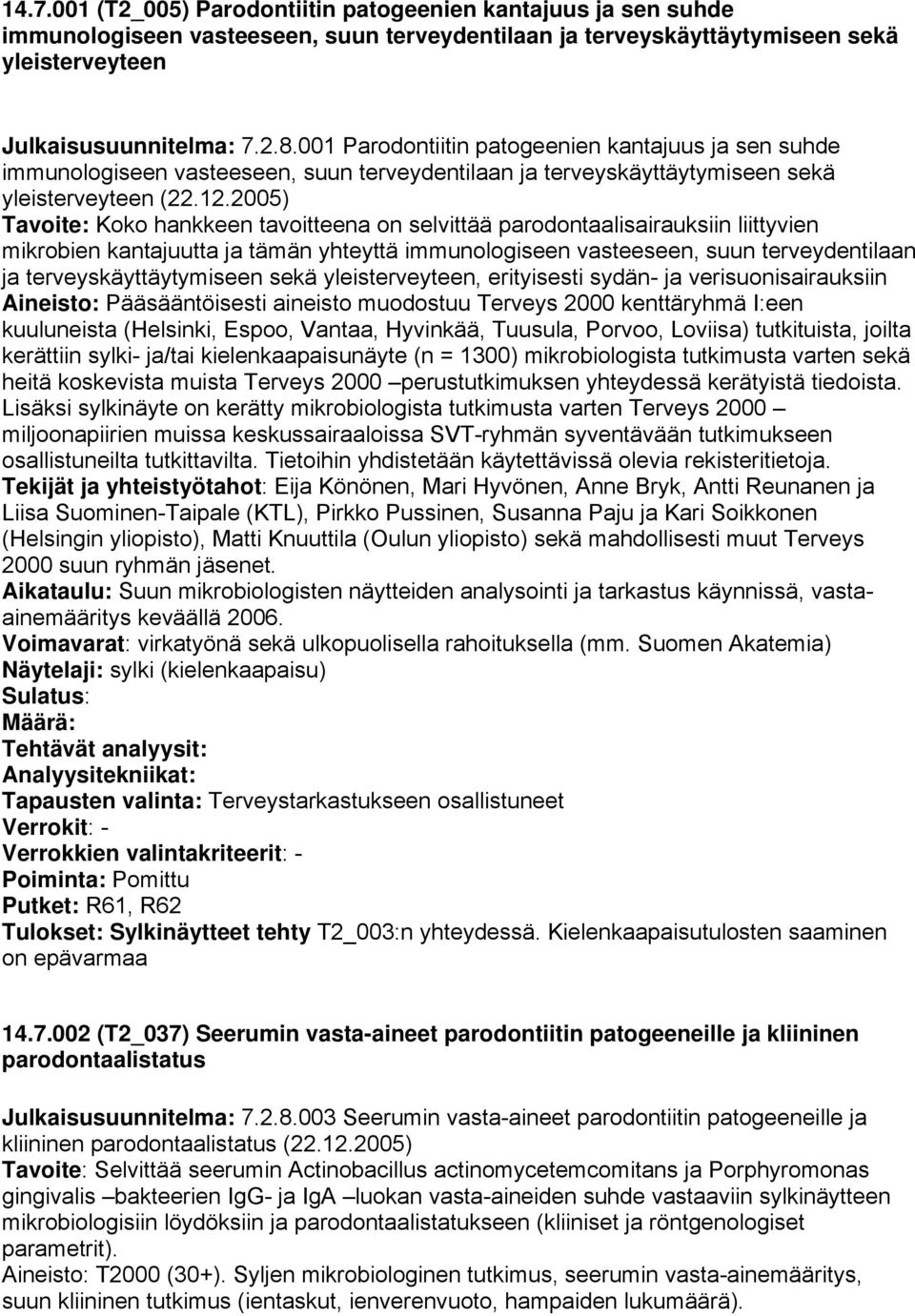 2005) Tavoite: Koko hankkeen tavoitteena on selvittää parodontaalisairauksiin liittyvien mikrobien kantajuutta ja tämän yhteyttä immunologiseen vasteeseen, suun terveydentilaan ja