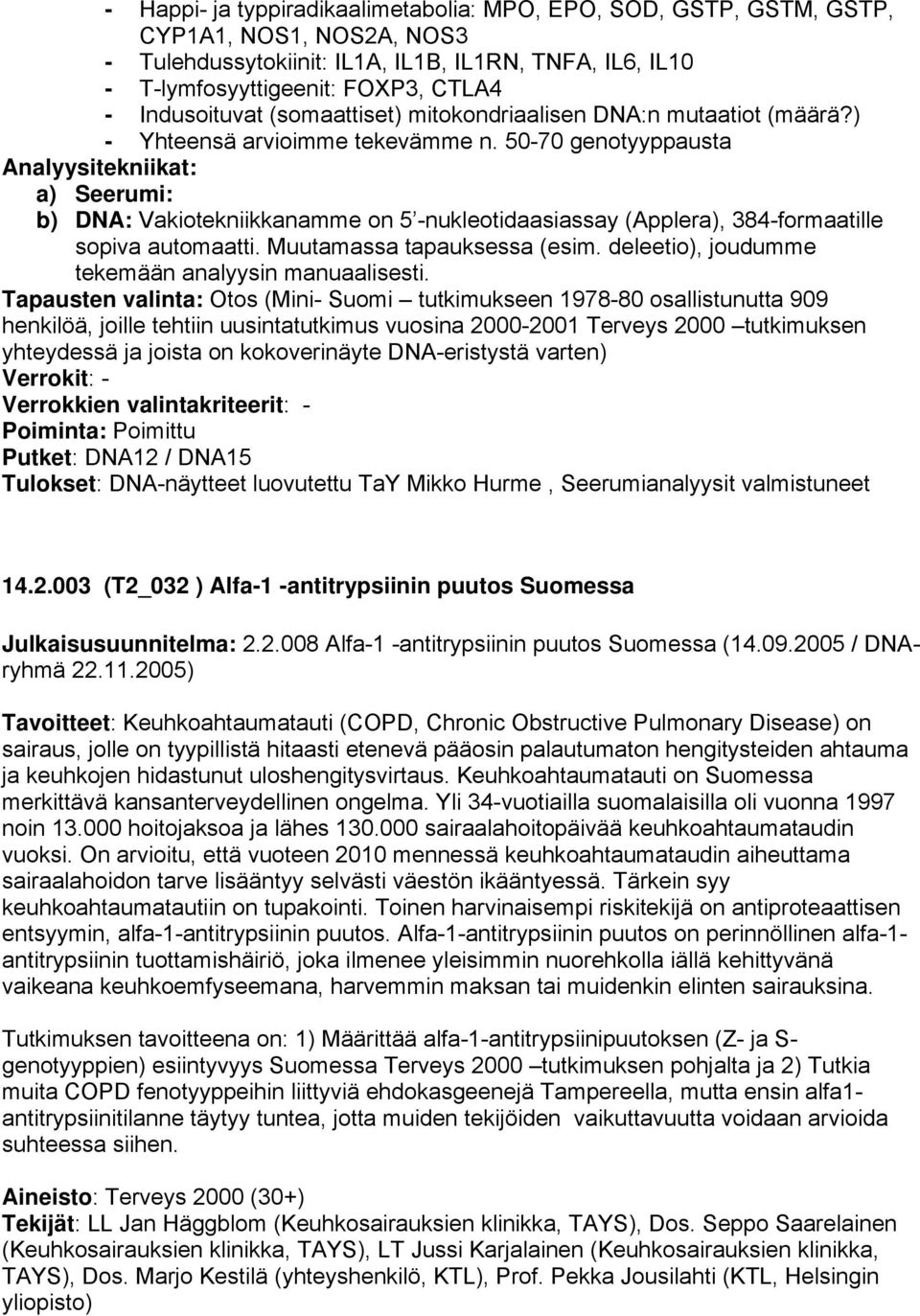 50-70 genotyyppausta a) Seerumi: b) DNA: Vakiotekniikkanamme on 5 -nukleotidaasiassay (Applera), 384-formaatille sopiva automaatti. Muutamassa tapauksessa (esim.