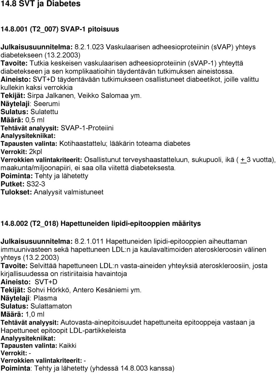 Näytelaji: Seerumi Sulatettu Määrä: 0,5 ml Tehtävät analyysit: SVAP-1-Proteiini Tapausten valinta: Kotihaastattelu; lääkärin toteama diabetes Verrokit: 2kpl Verrokkien valintakriteerit: Osallistunut
