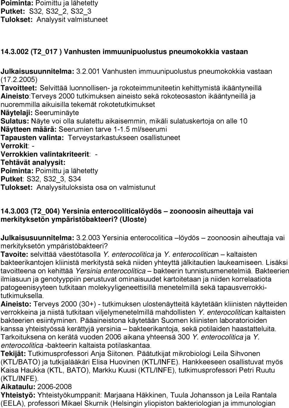 tekemät rokotetutkimukset Näytelaji: Seeruminäyte Näyte voi olla sulatettu aikaisemmin, mikäli sulatuskertoja on alle 10 Näytteen määrä: Seerumien tarve 1-1.