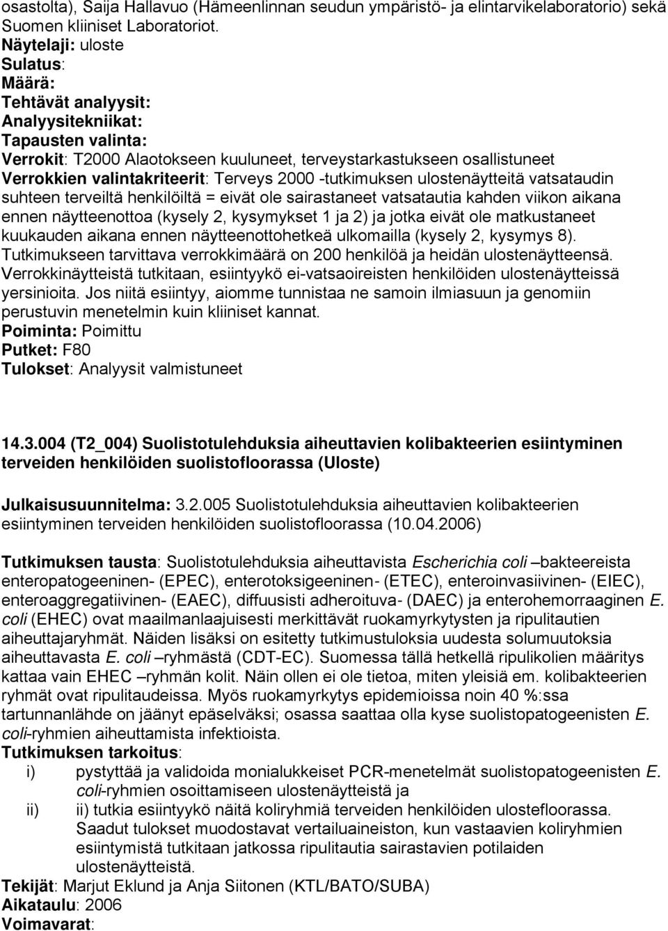 ulostenäytteitä vatsataudin suhteen terveiltä henkilöiltä = eivät ole sairastaneet vatsatautia kahden viikon aikana ennen näytteenottoa (kysely 2, kysymykset 1 ja 2) ja jotka eivät ole matkustaneet