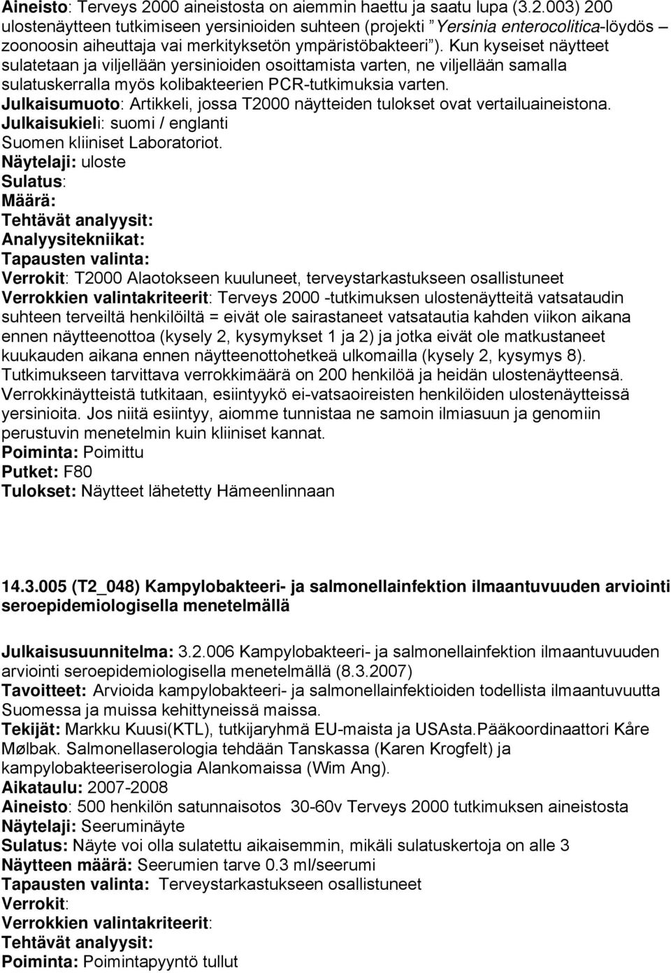 Julkaisumuoto: Artikkeli, jossa T2000 näytteiden tulokset ovat vertailuaineistona. Julkaisukieli: suomi / englanti Suomen kliiniset Laboratoriot.