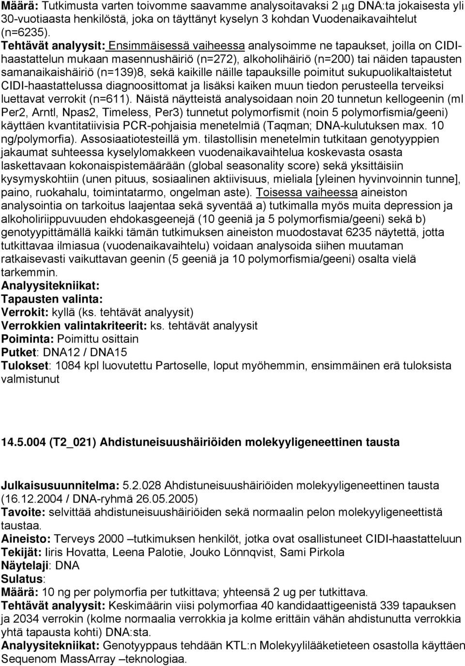 sekä kaikille näille tapauksille poimitut sukupuolikaltaistetut CIDI-haastattelussa diagnoosittomat ja lisäksi kaiken muun tiedon perusteella terveiksi luettavat verrokit (n=611).