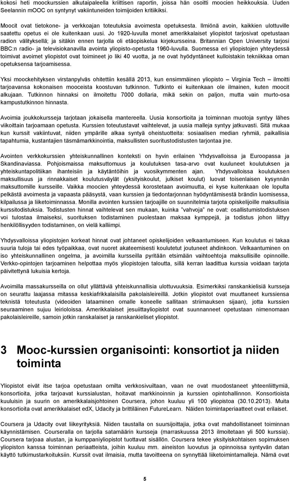 Jo 1920-luvulla monet amerikkalaiset yliopistot tarjosivat opetustaan radion välityksellä; ja sitäkin ennen tarjolla oli etäopiskelua kirjekursseina.