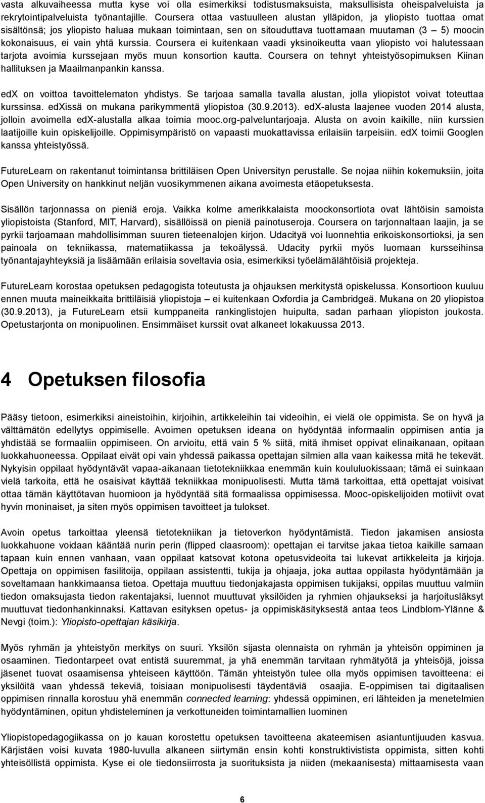 yhtä kurssia. Coursera ei kuitenkaan vaadi yksinoikeutta vaan yliopisto voi halutessaan tarjota avoimia kurssejaan myös muun konsortion kautta.