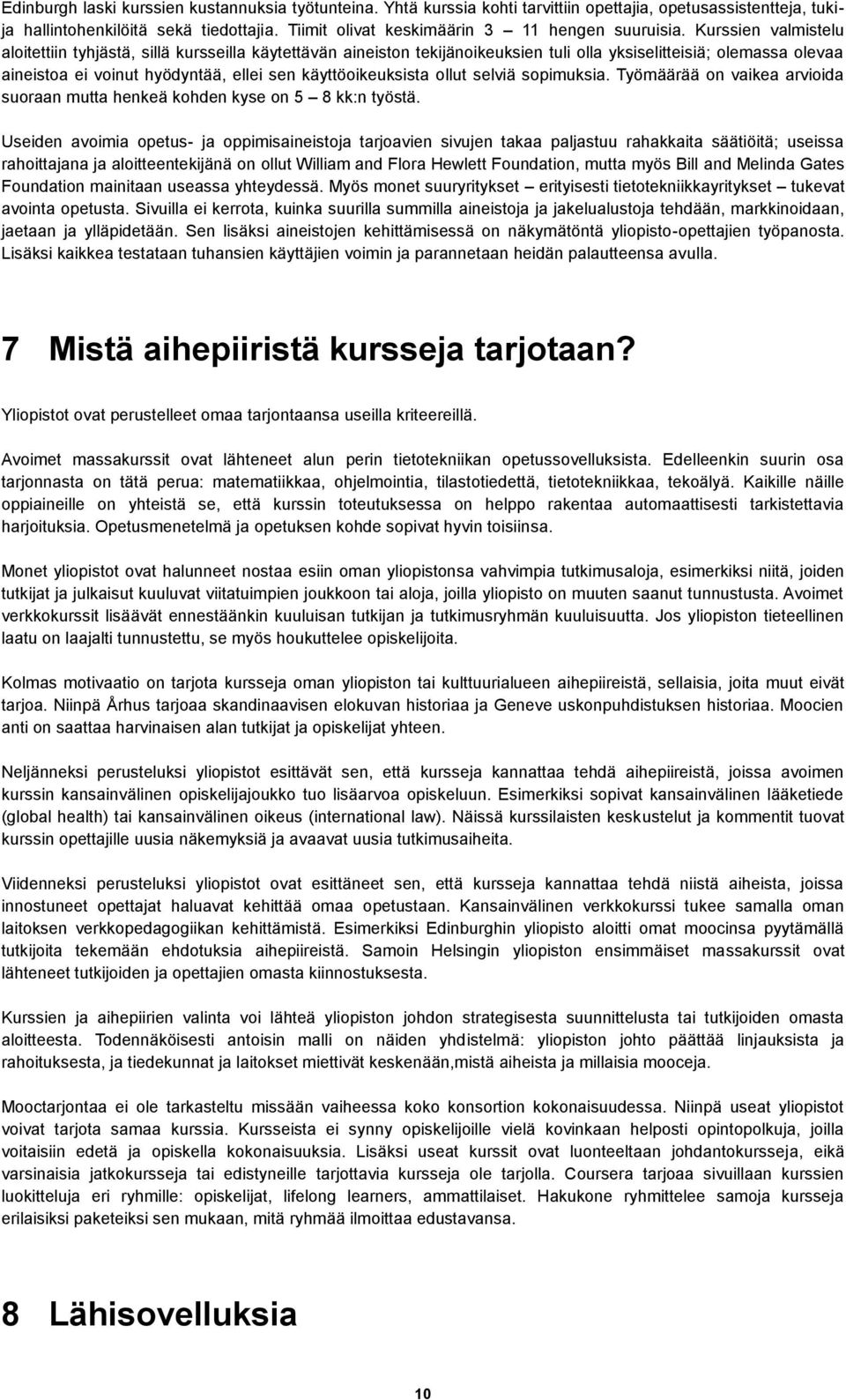 Kurssien valmistelu aloitettiin tyhjästä, sillä kursseilla käytettävän aineiston tekijänoikeuksien tuli olla yksiselitteisiä; olemassa olevaa aineistoa ei voinut hyödyntää, ellei sen