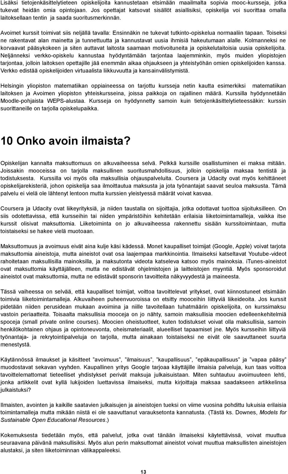 Avoimet kurssit toimivat siis neljällä tavalla: Ensinnäkin ne tukevat tutkinto-opiskelua normaaliin tapaan.