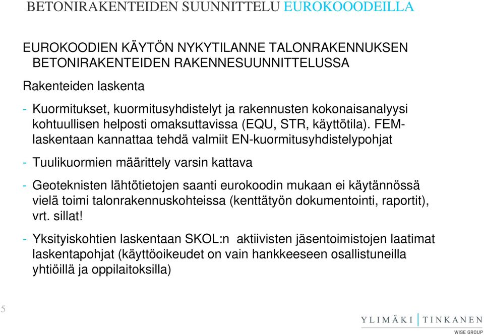 FEMlaskentaan kannattaa tehdä valmiit EN-kuormitusyhdistelypohjat - Tuulikuormien määrittely varsin kattava - Geoteknisten lähtötietojen saanti