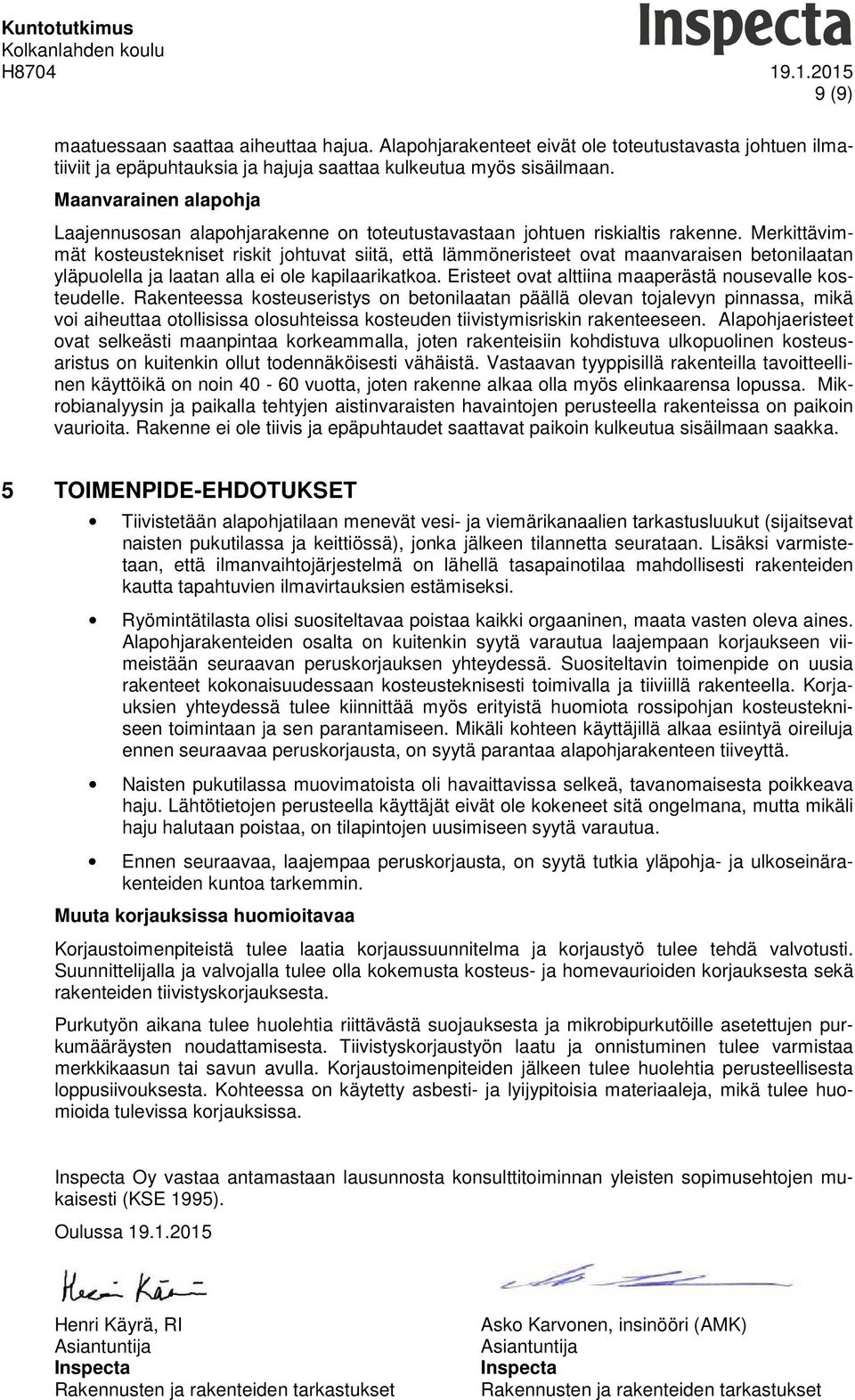 Merkittävimmät kosteustekniset riskit johtuvat siitä, että lämmöneristeet ovat maanvaraisen betonilaatan yläpuolella ja laatan alla ei ole kapilaarikatkoa.