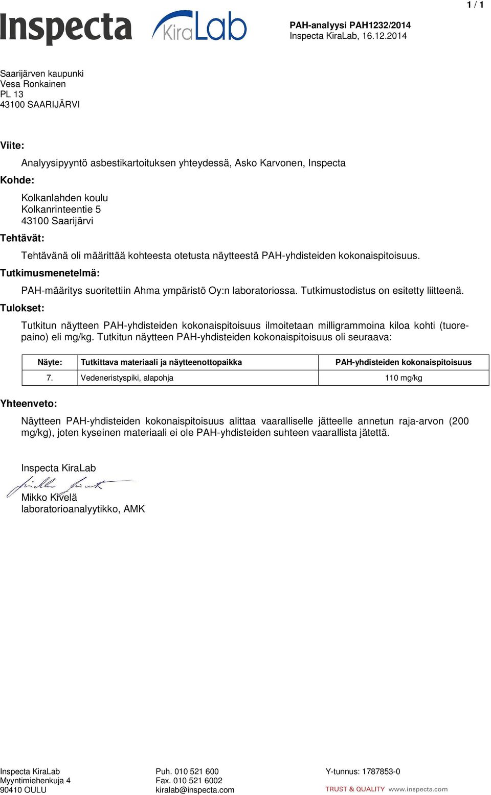 2014 Saarijärven kaupunki Vesa Ronkainen PL 13 43100 SAARIJÄRVI Viite: Kohde: Analyysipyyntö asbestikartoituksen yhteydessä, Asko Karvonen, Inspecta Kolkanrinteentie 5 43100 Saarijärvi Tehtävät: