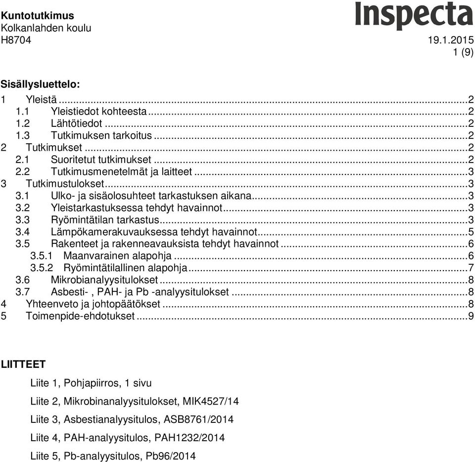 .. 5 3.5 Rakenteet ja rakenneavauksista tehdyt havainnot... 6 3.5.1 Maanvarainen alapohja... 6 3.5.2 Ryömintätilallinen alapohja... 7 3.6 Mikrobianalyysitulokset... 8 3.