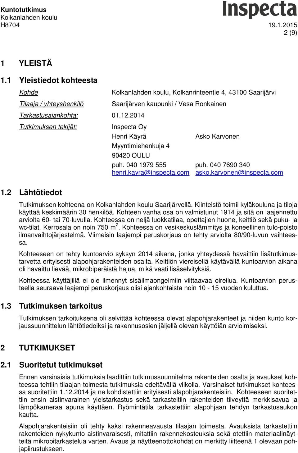 2 Lähtötiedot Tutkimuksen kohteena on Saarijärvellä. Kiinteistö toimii kyläkouluna ja tiloja käyttää keskimäärin 30 henkilöä.