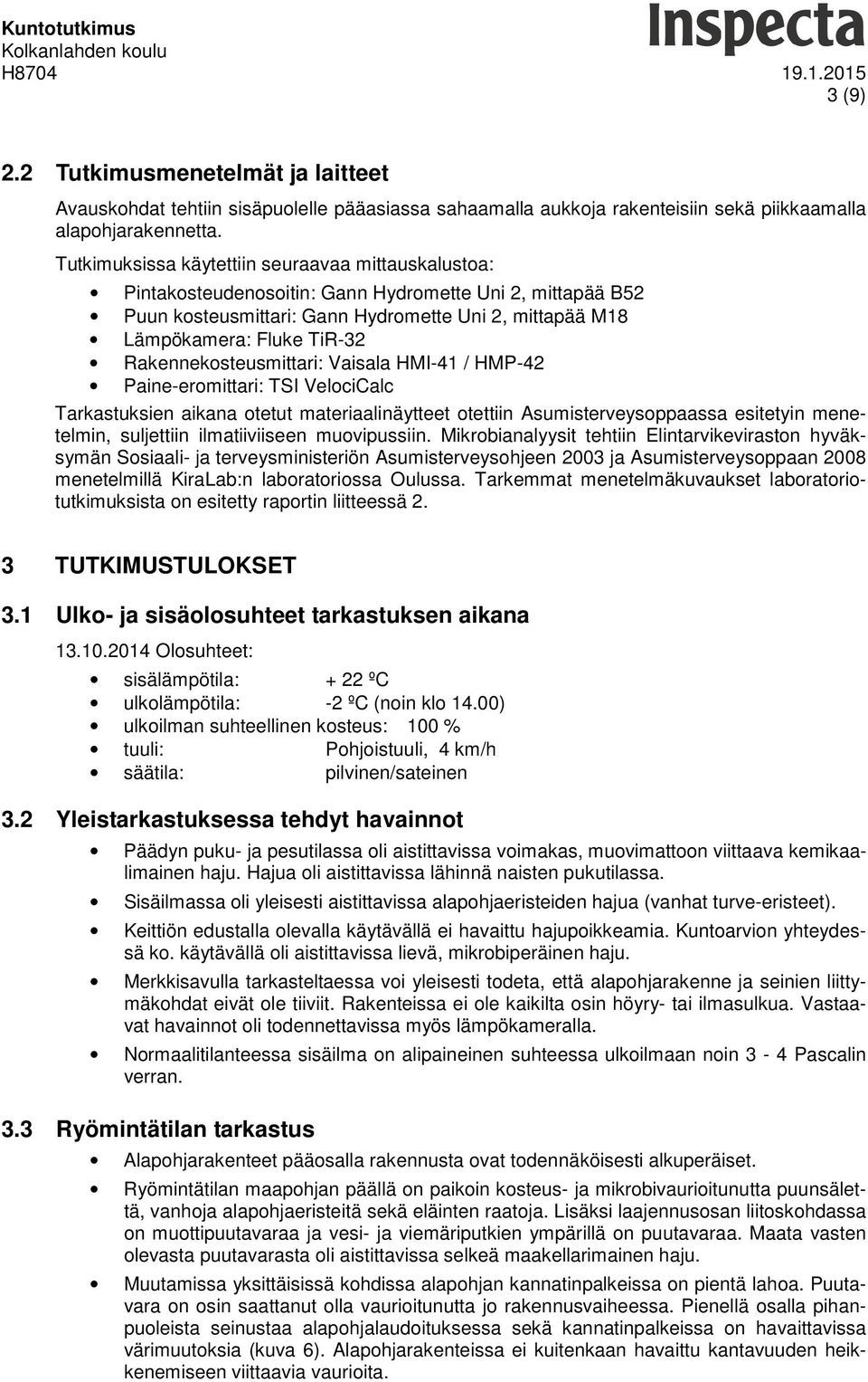 Rakennekosteusmittari: Vaisala HMI-41 / HMP-42 Paine-eromittari: TSI VelociCalc Tarkastuksien aikana otetut materiaalinäytteet otettiin Asumisterveysoppaassa esitetyin menetelmin, suljettiin