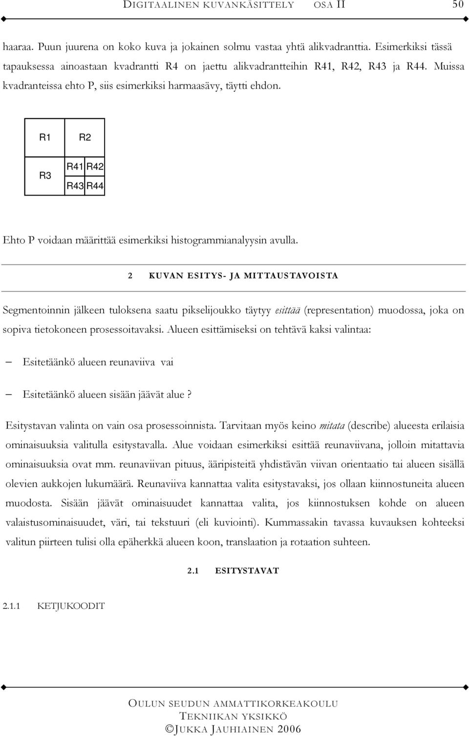 KUVAN ESIT YS- JA MIT TAUSTAVOISTA Segmentoinnin jälkeen tuloksena saatu pikselijoukko täytyy esittää (representation) muoossa, joka on sopiva tietokoneen prosessoitavaksi.