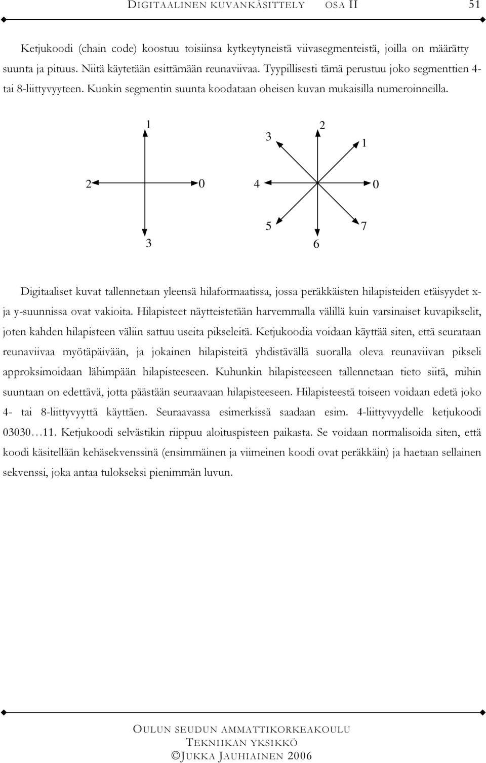 1 3 1 0 4 0 3 5 6 7 Digitaaliset kuvat tallennetaan yleensä hilaformaatissa, jossa peräkkäisten hilapisteien etäisyyet x- ja y-suunnissa ovat vakioita.