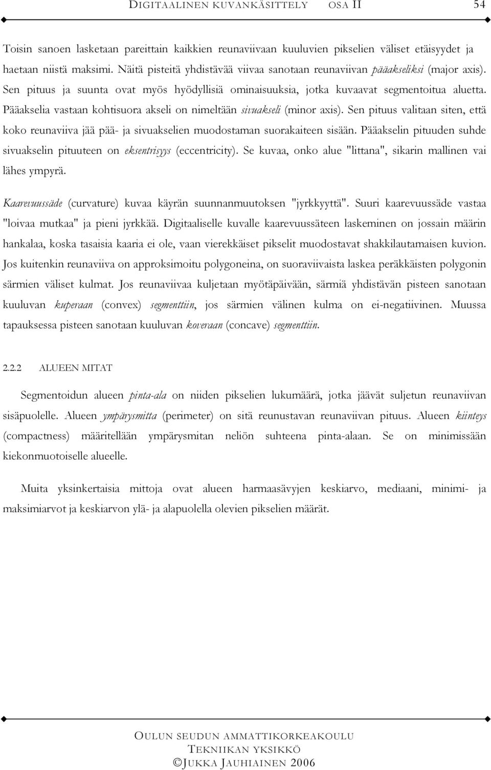 Pääakselia vastaan kohtisuora akseli on nimeltään sivuakseli (minor axis). Sen pituus valitaan siten, että koko reunaviiva jää pää- ja sivuakselien muoostaman suorakaiteen sisään.