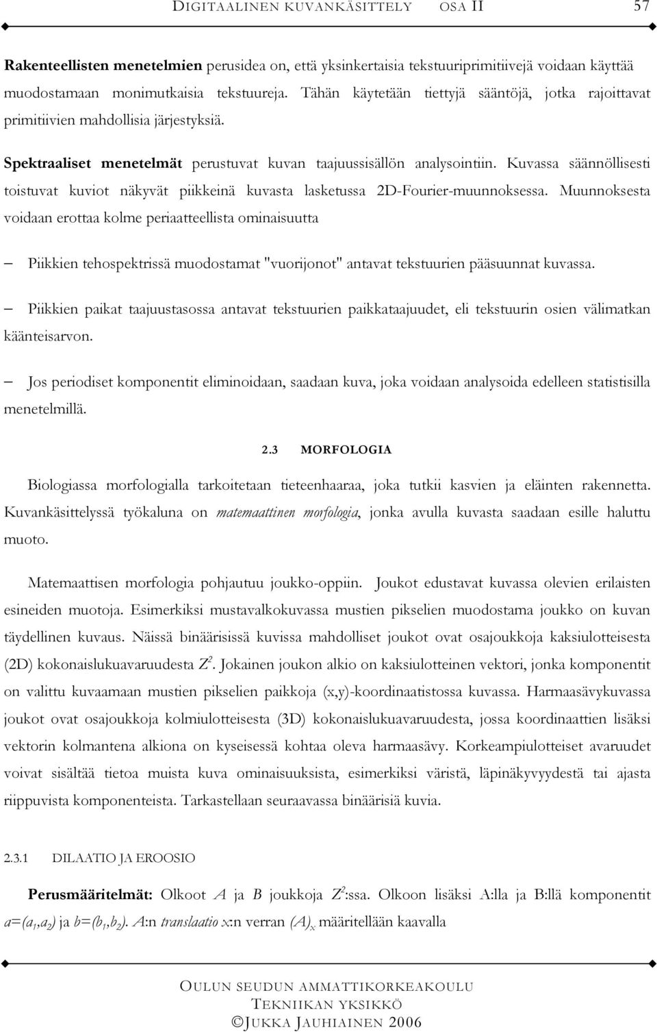 Kuvassa säännöllisesti toistuvat kuviot näkyvät piikkeinä kuvasta lasketussa D-Fourier-muunnoksessa.