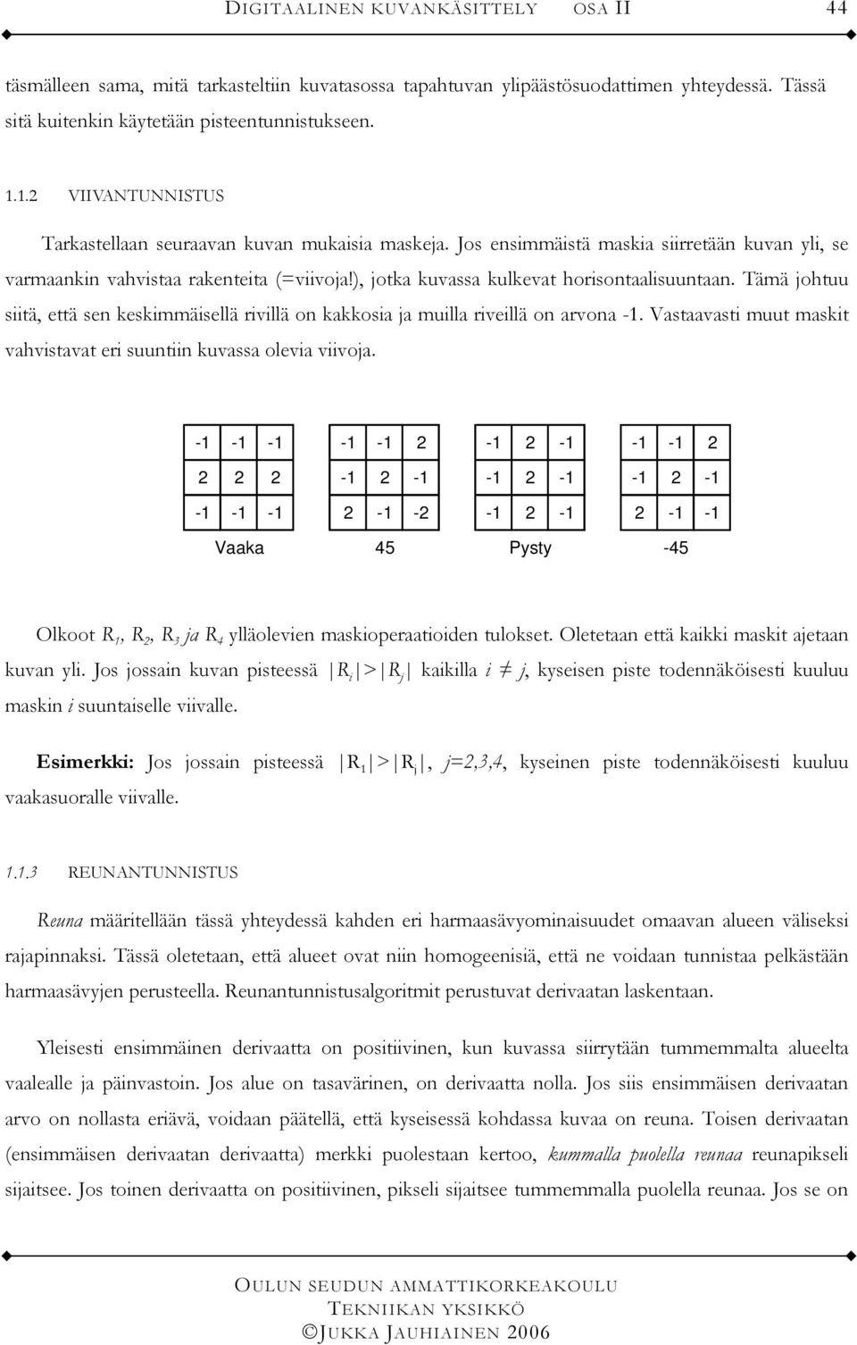 ), jotka kuvassa kulkevat horisontaalisuuntaan. Tämä johtuu siitä, että sen keskimmäisellä rivillä on kakkosia ja muilla riveillä on arvona -1.