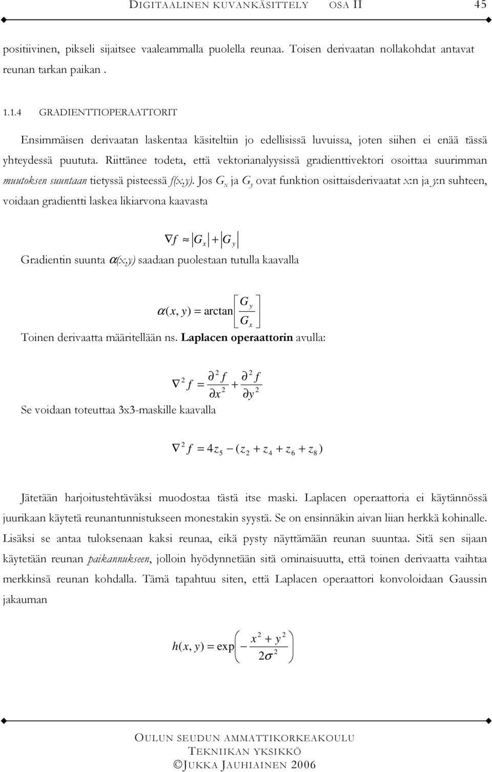 Riittänee toeta, että vektorianalyysissä graienttivektori osoittaa suurimman muutoksen suuntaan tietyssä pisteessä f(x,y).