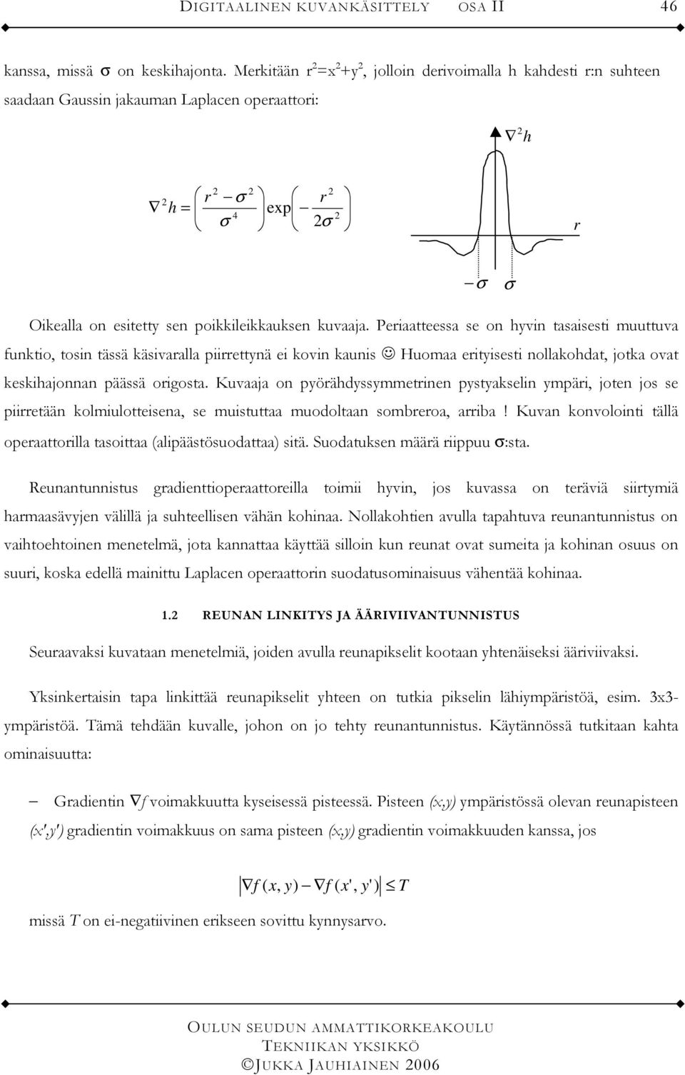 Periaatteessa se on hyvin tasaisesti muuttuva funktio, tosin tässä käsivaralla piirrettynä ei kovin kaunis Huomaa erityisesti nollakohat, jotka ovat keskihajonnan päässä origosta.