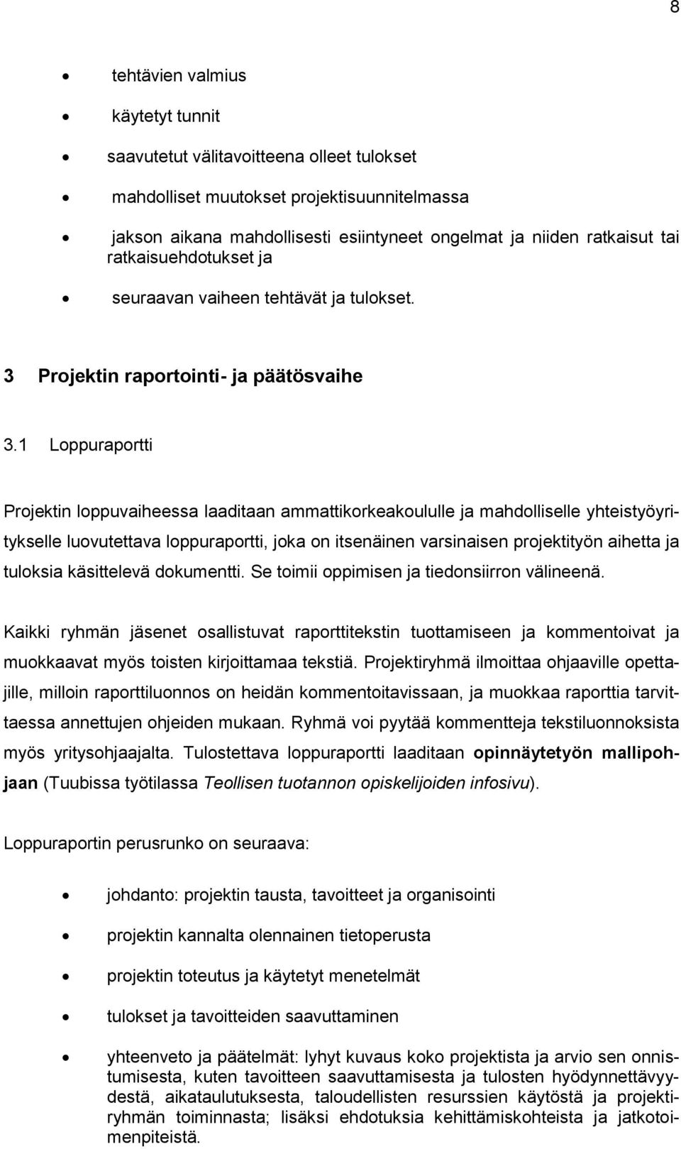 1 Loppuraportti Projektin loppuvaiheessa laaditaan ammattikorkeakoululle ja mahdolliselle yhteistyöyritykselle luovutettava loppuraportti, joka on itsenäinen varsinaisen projektityön aihetta ja