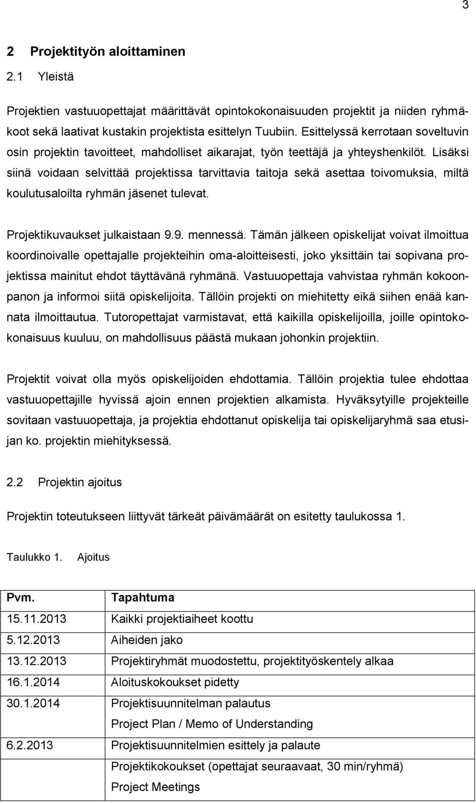 Lisäksi siinä voidaan selvittää projektissa tarvittavia taitoja sekä asettaa toivomuksia, miltä koulutusaloilta ryhmän jäsenet tulevat. Projektikuvaukset julkaistaan 9.9. mennessä.