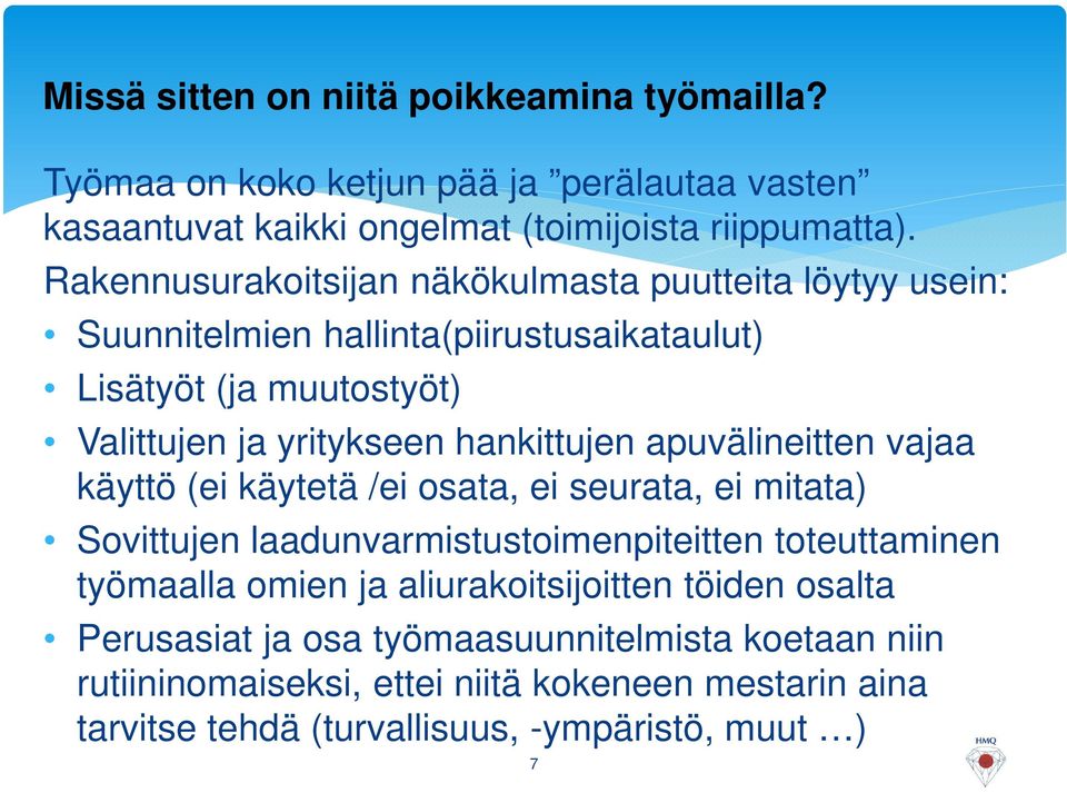 hankittujen apuvälineitten vajaa käyttö (ei käytetä /ei osata, ei seurata, ei mitata) Sovittujen laadunvarmistustoimenpiteitten toteuttaminen työmaalla omien ja