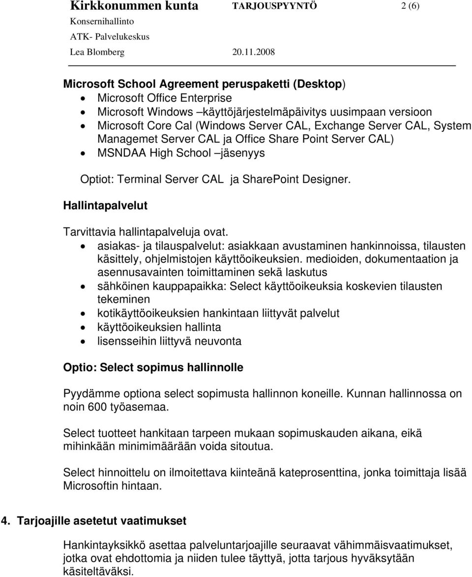 Hallintapalvelut Tarvittavia hallintapalveluja ovat. asiakas- ja tilauspalvelut: asiakkaan avustaminen hankinnoissa, tilausten käsittely, ohjelmistojen käyttöoikeuksien.