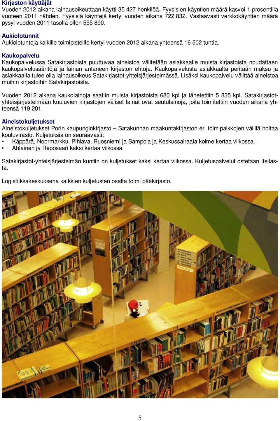 Kaukopalvelu Kaukopalvelussa Satakirjastoista puuttuvaa aineistoa välitetään asiakkaalle muista kirjastoista noudattaen kaukopalvelusääntöjä ja lainan antaneen kirjaston ehtoja.