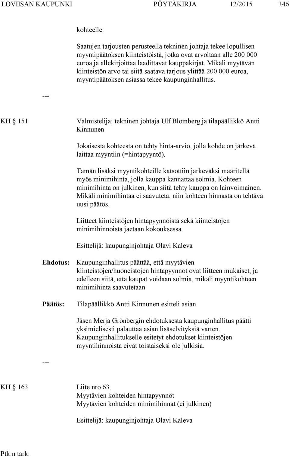 Mikäli myytävän kiinteistön arvo tai siitä saatava tarjous ylittää 200 000 euroa, myyntipäätöksen asiassa tekee kaupunginhallitus.