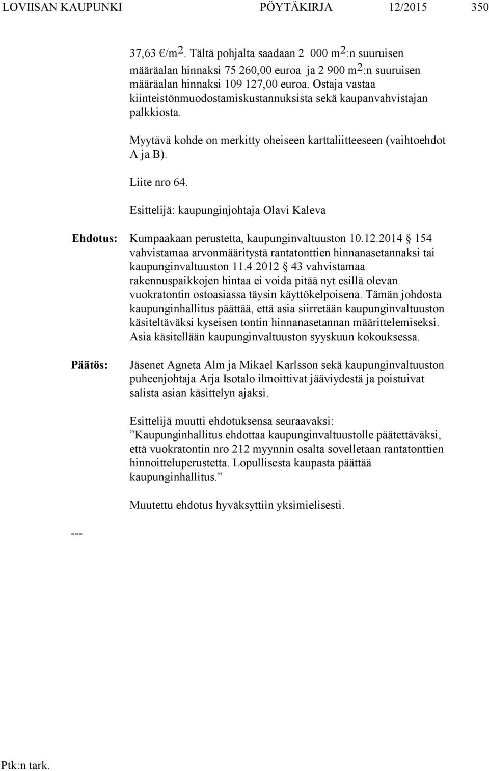 Esittelijä: kaupunginjohtaja Olavi Kaleva Ehdotus: Kumpaakaan perustetta, kaupunginvaltuuston 10.12.2014 