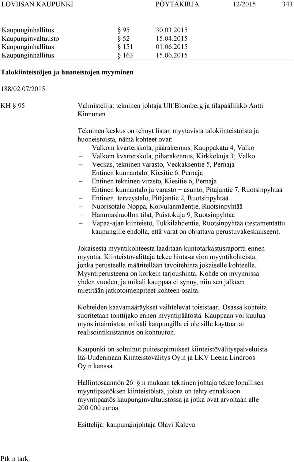 kvarterskola, päärakennus, Kauppakatu 4, Valko Valkom kvarterskola, piharakennus, Kirkkokuja 3; Valko Veckas, tekninen varasto, Veckaksentie 5, Pernaja Entinen kunnantalo, Kiesitie 6, Pernaja Entinen