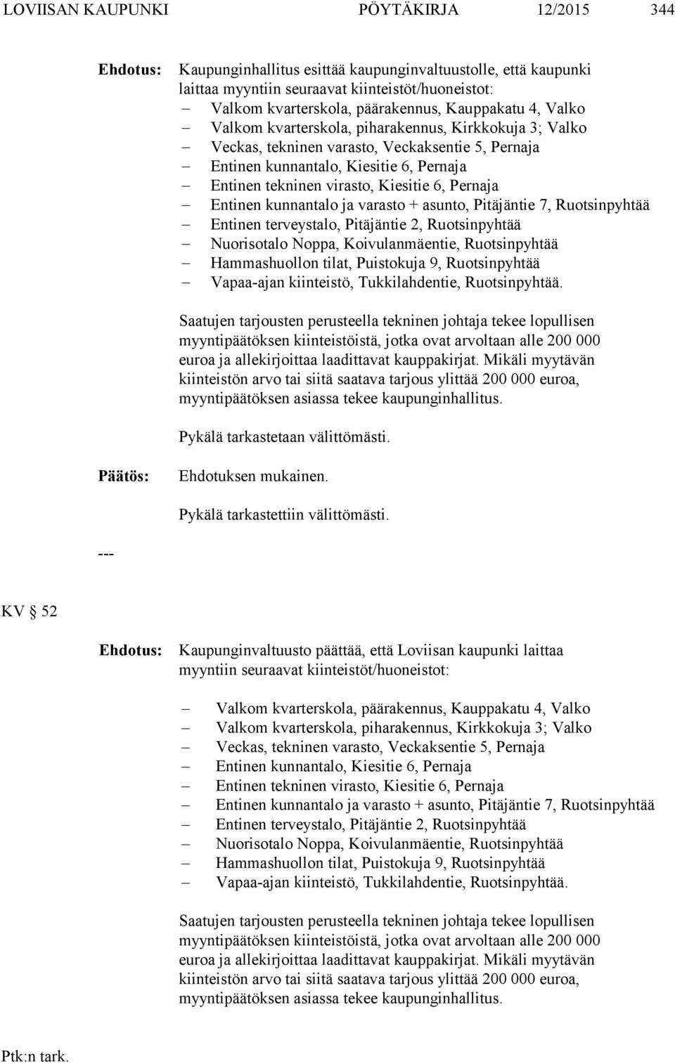 6, Pernaja Entinen kunnantalo ja varasto + asunto, Pitäjäntie 7, Ruotsinpyhtää Entinen terveystalo, Pitäjäntie 2, Ruotsinpyhtää Nuorisotalo Noppa, Koivulanmäentie, Ruotsinpyhtää Hammashuollon tilat,