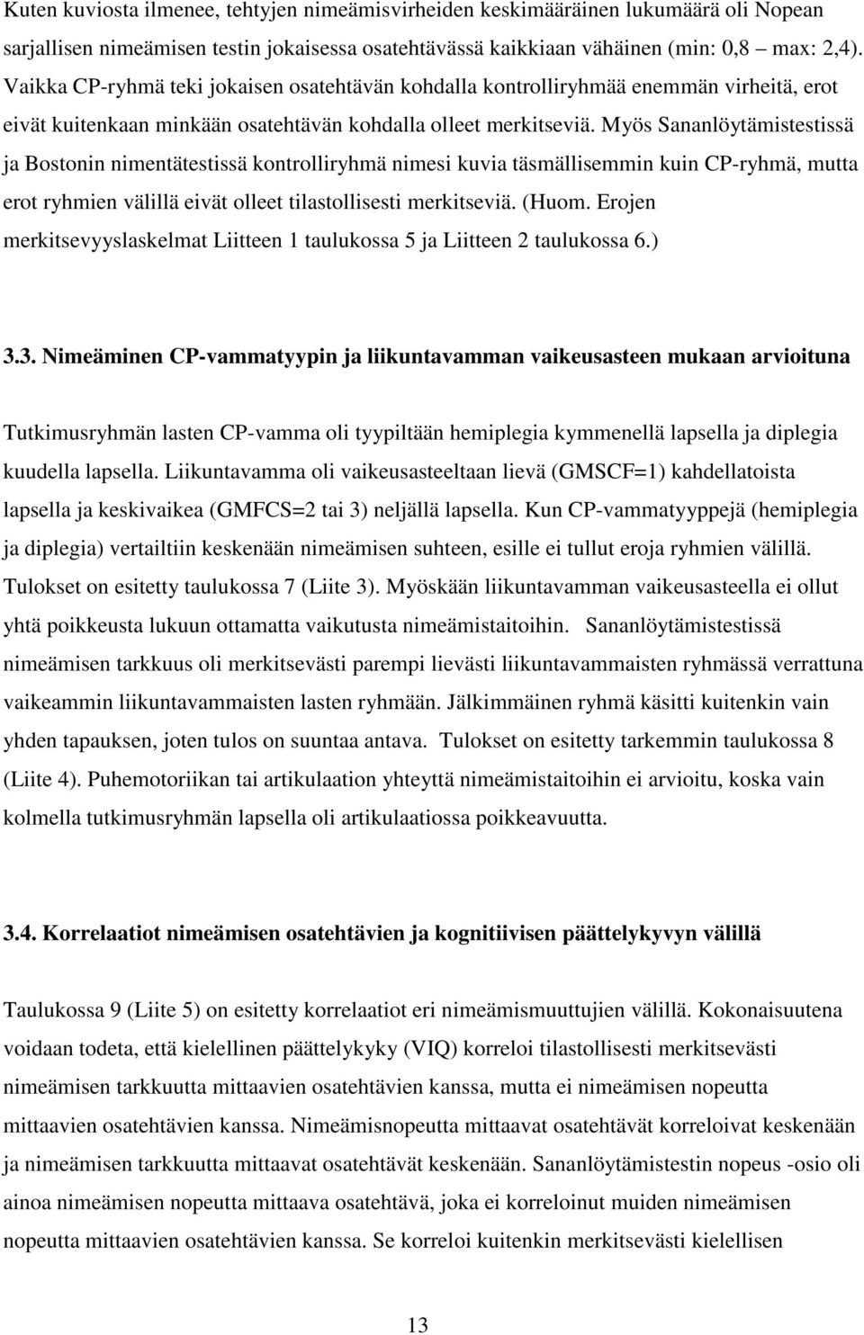Myös Sananlöytämistestissä ja Bostonin nimentätestissä kontrolliryhmä nimesi kuvia täsmällisemmin kuin CP-ryhmä, mutta erot ryhmien välillä eivät olleet tilastollisesti merkitseviä. (Huom.