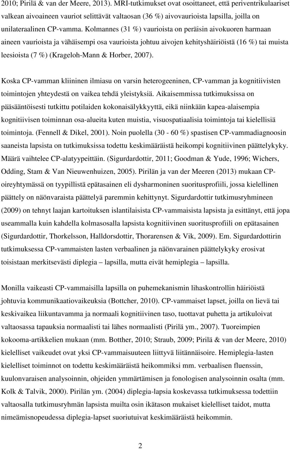 Kolmannes (31 %) vaurioista on peräisin aivokuoren harmaan aineen vaurioista ja vähäisempi osa vaurioista johtuu aivojen kehityshäiriöistä (16 %) tai muista leesioista (7 %) (Krageloh-Mann & Horber,