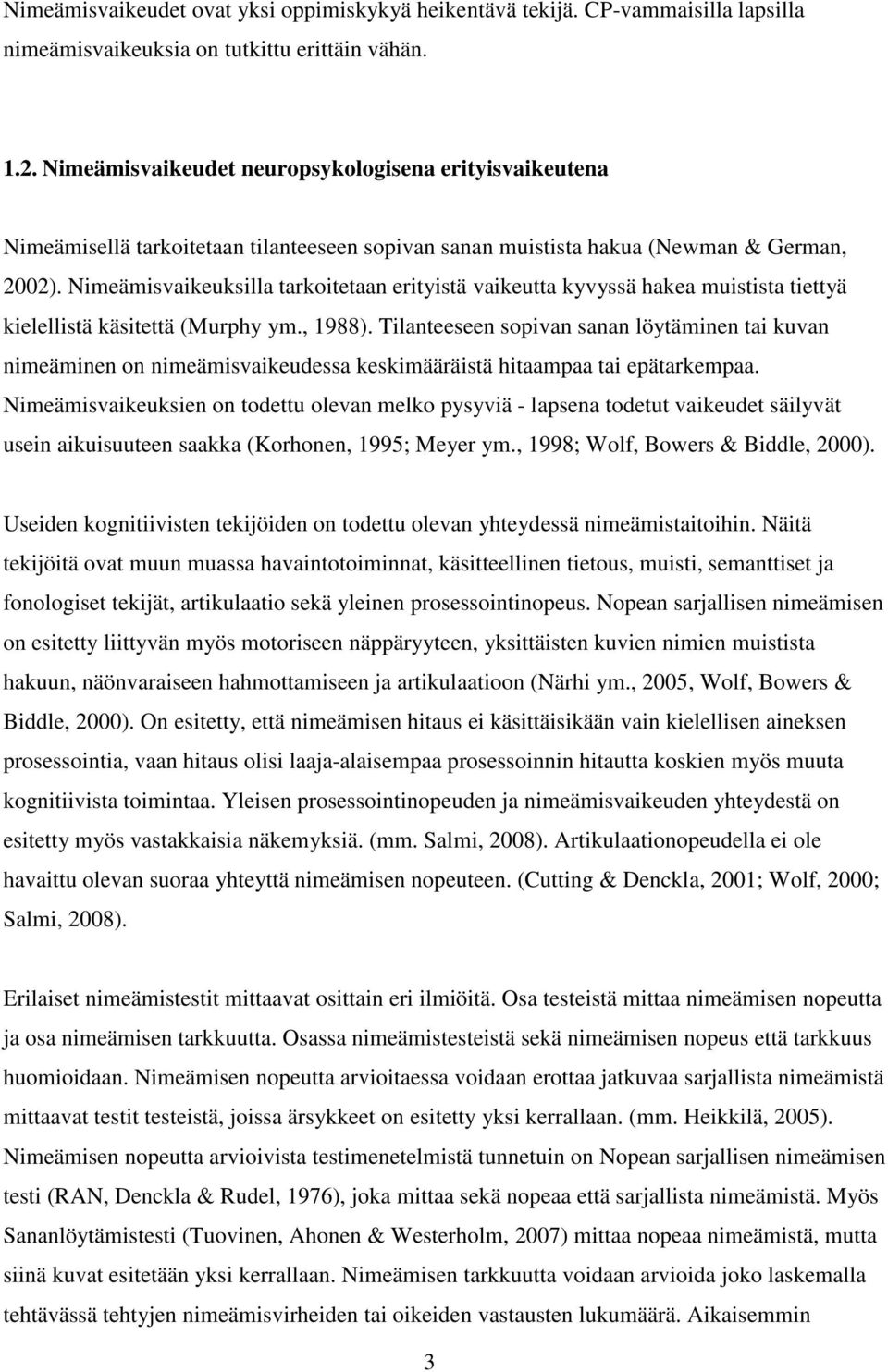 Nimeämisvaikeuksilla tarkoitetaan erityistä vaikeutta kyvyssä hakea muistista tiettyä kielellistä käsitettä (Murphy ym., 1988).