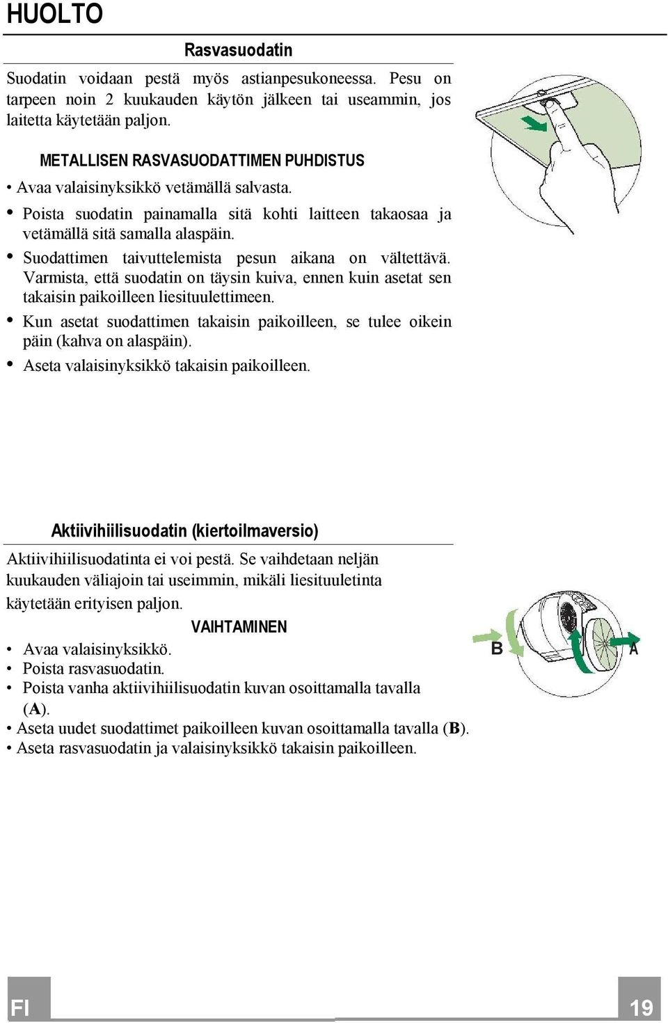 Suodattimen taivuttelemista pesun aikana on vältettävä. Varmista, että suodatin on täysin kuiva, ennen kuin asetat sen takaisin paikoilleen liesituulettimeen.