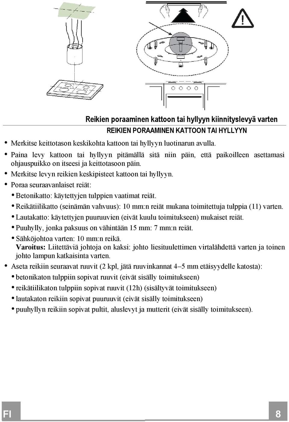 Poraa seuraavanlaiset reiät: Betonikatto: käytettyjen tulppien vaatimat reiät. Reikätiilikatto (seinämän vahvuus): 10 mm:n reiät mukana toimitettuja tulppia (11) varten.