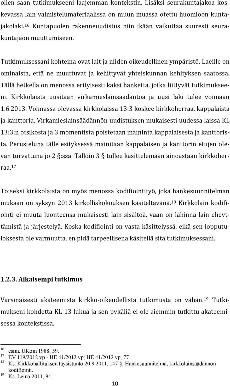 Laeille on ominaista, että ne muuttuvat ja kehittyvät yhteiskunnan kehityksen saatossa. Tällä hetkellä on menossa erityisesti kaksi hanketta, jotka liittyvät tutkimukseeni.
