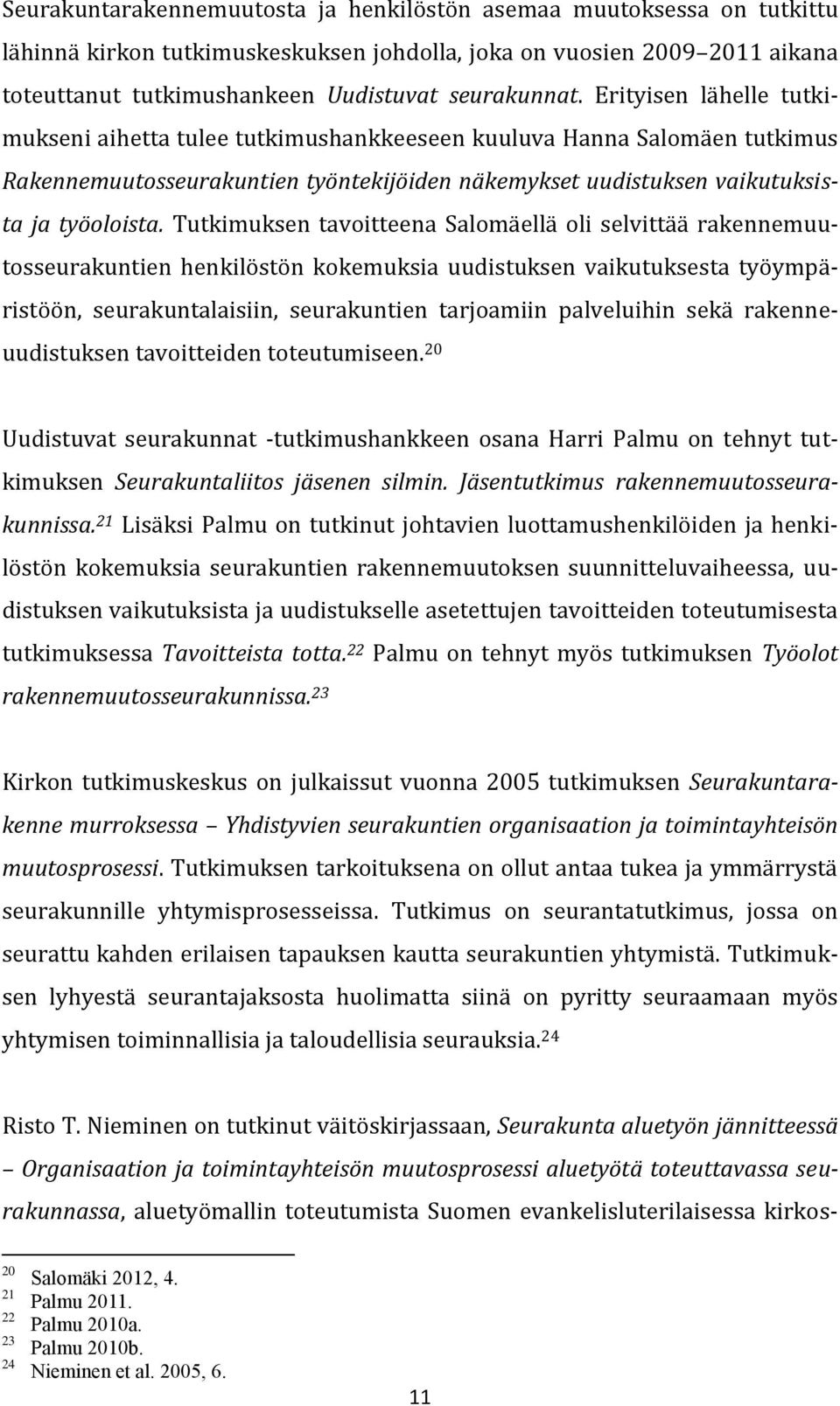 Tutkimuksen tavoitteena Salomäellä oli selvittää rakennemuutosseurakuntien henkilöstön kokemuksia uudistuksen vaikutuksesta työympäristöön, seurakuntalaisiin, seurakuntien tarjoamiin palveluihin sekä