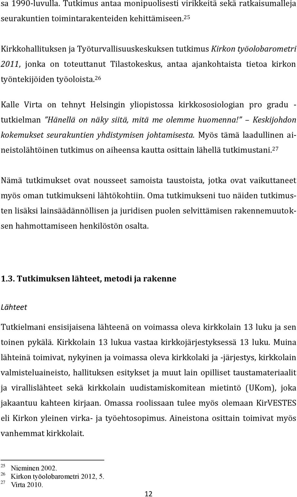 26 Kalle Virta on tehnyt Helsingin yliopistossa kirkkososiologian pro gradu - tutkielman Hänellä on näky siitä, mitä me olemme huomenna! Keskijohdon kokemukset seurakuntien yhdistymisen johtamisesta.