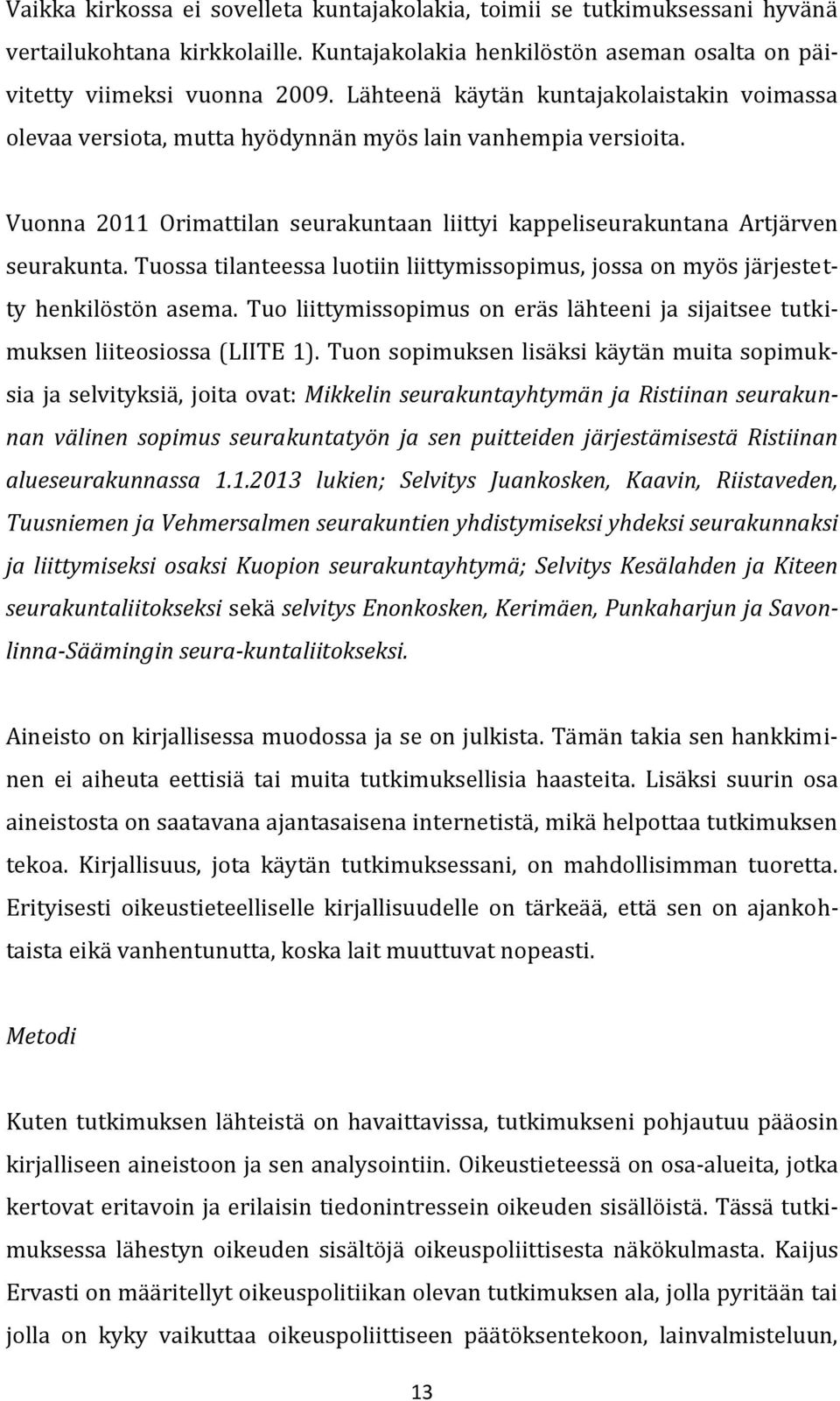 Tuossa tilanteessa luotiin liittymissopimus, jossa on myös järjestetty henkilöstön asema. Tuo liittymissopimus on eräs lähteeni ja sijaitsee tutkimuksen liiteosiossa (LIITE 1).