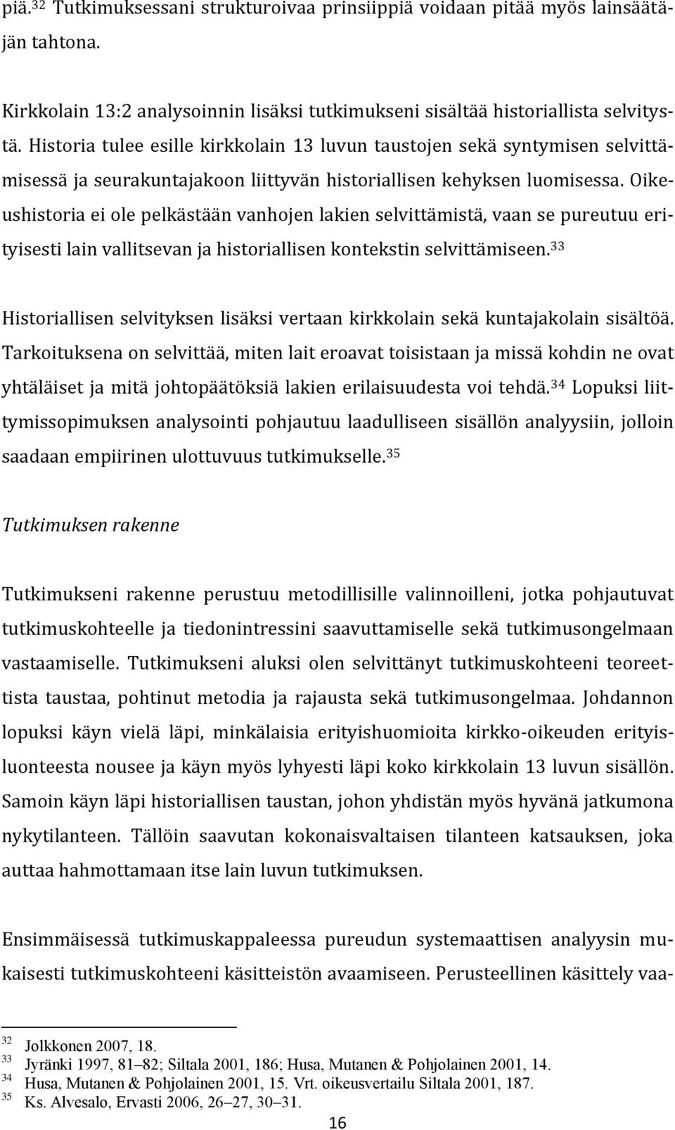 Oikeushistoria ei ole pelkästään vanhojen lakien selvittämistä, vaan se pureutuu erityisesti lain vallitsevan ja historiallisen kontekstin selvittämiseen.
