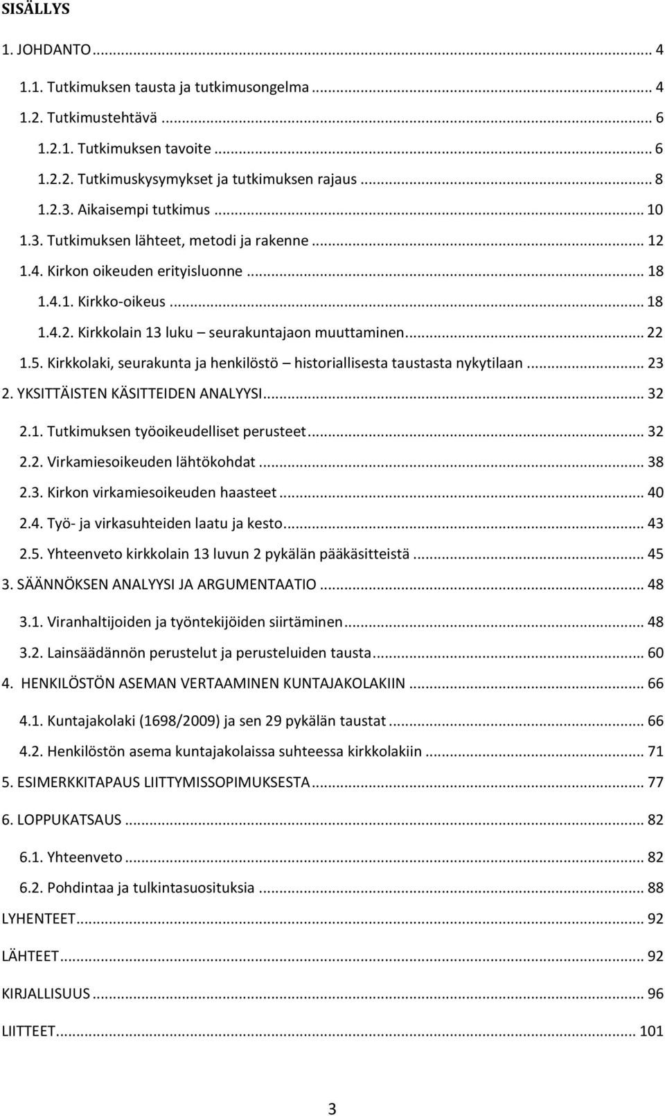 .. 22 1.5. Kirkkolaki, seurakunta ja henkilöstö historiallisesta taustasta nykytilaan... 23 2. YKSITTÄISTEN KÄSITTEIDEN ANALYYSI... 32 2.1. Tutkimuksen työoikeudelliset perusteet... 32 2.2. Virkamiesoikeuden lähtökohdat.