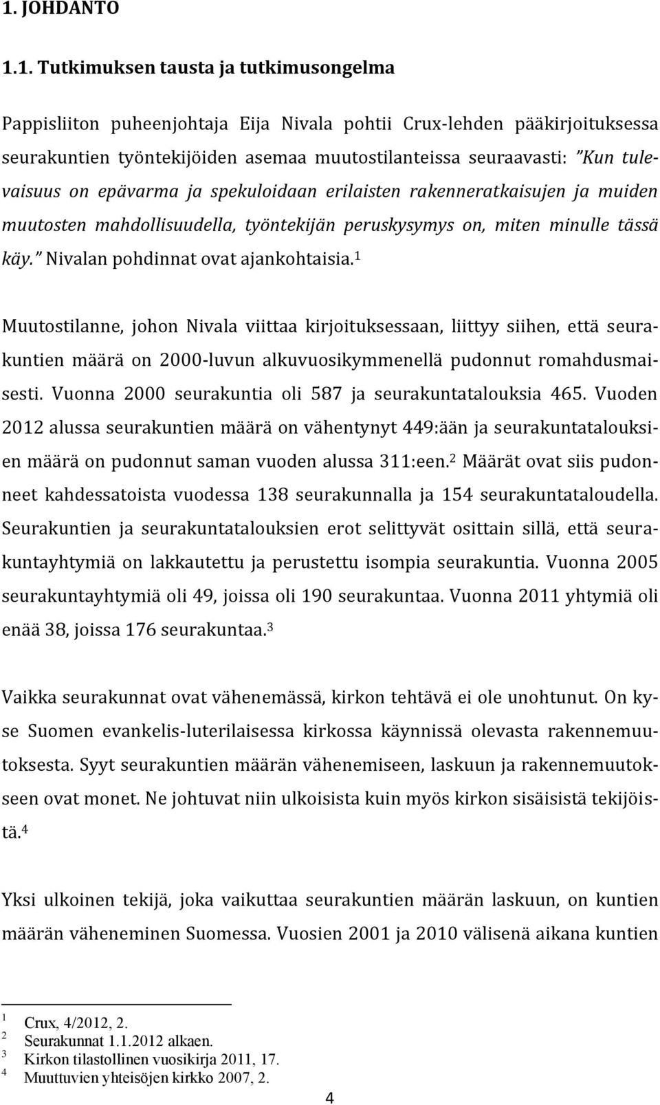 Nivalan pohdinnat ovat ajankohtaisia. 1 Muutostilanne, johon Nivala viittaa kirjoituksessaan, liittyy siihen, että seurakuntien määrä on 2000-luvun alkuvuosikymmenellä pudonnut romahdusmaisesti.